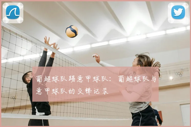 葡超球队踢意甲球队：葡超球队与意甲球队的交锋记录