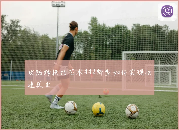 攻防转换的艺术442阵型如何实现快速反击